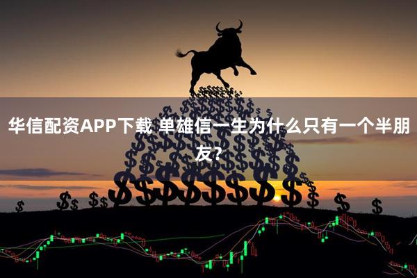 华信配资APP下载 单雄信一生为什么只有一个半朋友？